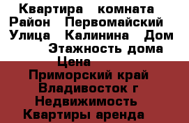 Квартира 1 комната › Район ­ Первомайский › Улица ­ Калинина › Дом ­ 177 › Этажность дома ­ 9 › Цена ­ 16 000 - Приморский край, Владивосток г. Недвижимость » Квартиры аренда   